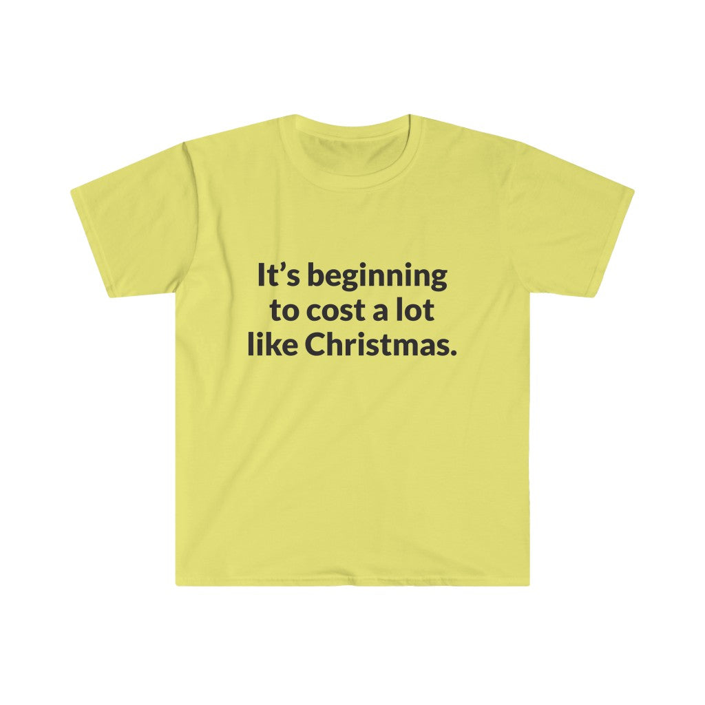 Its Beginning To Cost A Lot Like Christmas T-Shirt Its Beginning To Cost A Lot Like Christmas T-Shirt