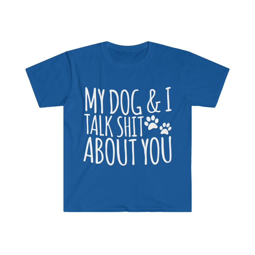 My Dog And I Talk About You T-Shirt My Dog And I Talk About You T-Shirt