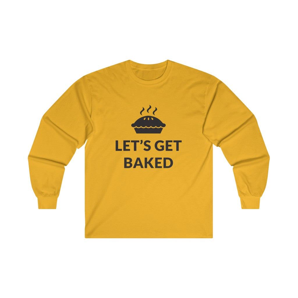 Lets Get Baked Long Sleeve Tee Lets Get Baked Long Sleeve Tee