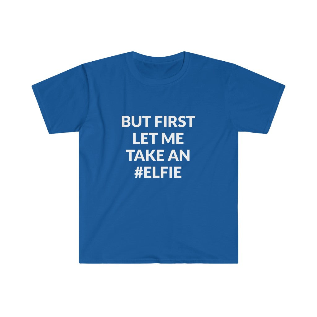 But First Let Take An Elfie T-Shirt But First Let Take An Elfie T-Shirt