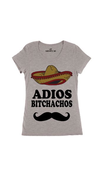 Adios Bitchachos Women's T-Shirt Adios Bitchachos Gray Women's T-Shirt | Sarcastic Me
