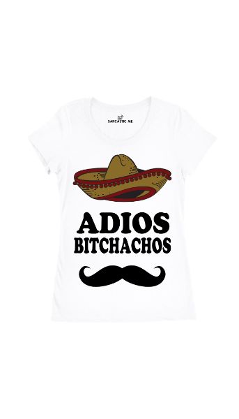 Adios Bitchachos Women's T-Shirt Adios Bitchachos White Women's T-Shirt | Sarcastic Me