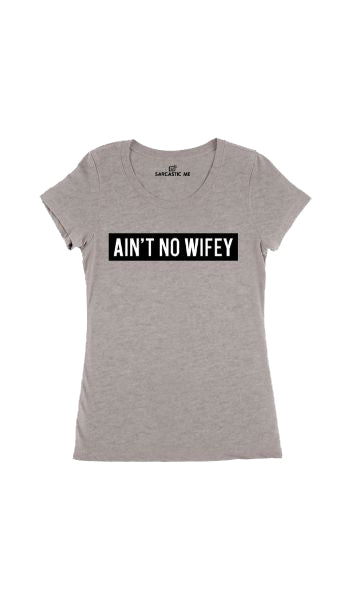Ain't No Wifey Women's T-Shirt Ain't No Wifey Gray Women's T-Shirt | Sarcastic Me