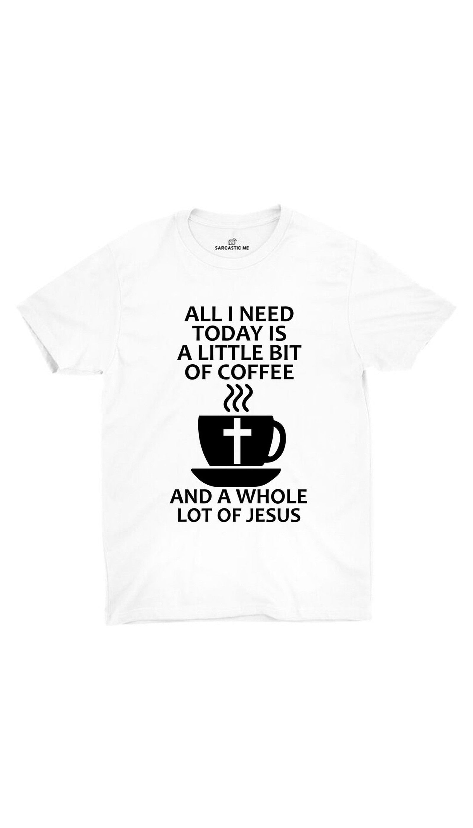 All I Need Is A Little Bit Of Coffee And Jesus Unisex T-shirt All I Need Is A Little Bit Of Coffee White Unisex T-shirt | Sarcastic ME