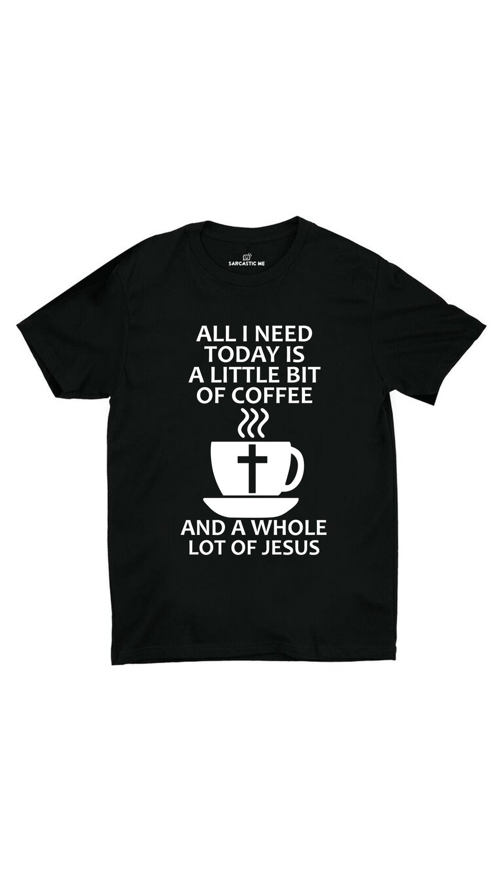 All I Need Is A Little Bit Of Coffee And Jesus Unisex T-shirt All I Need Is A Little Bit Of Coffee Black Unisex T-shirt | Sarcastic ME