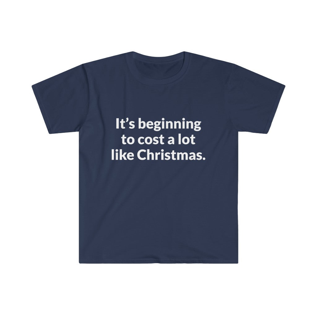 Its Beginning To Cost A Lot Like Christmas T-Shirt Its Beginning To Cost A Lot Like Christmas T-Shirt