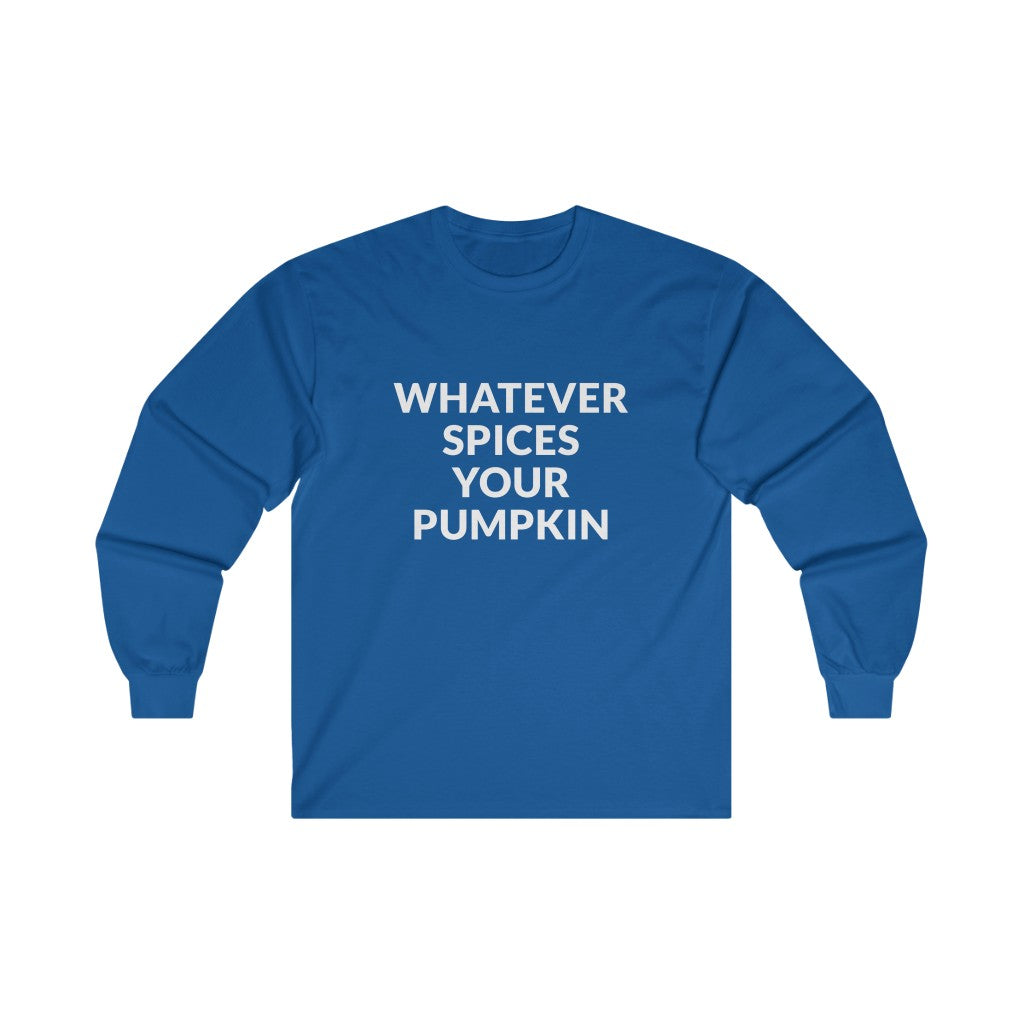 Whatever Spices Your Pumpkin Long Sleeve Tee Whatever Spices Your Pumpkin Long Sleeve Tee
