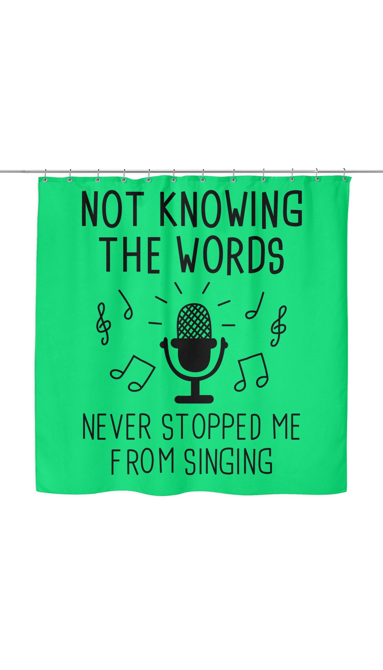 Not Knowing The Words Never Stopped Me From Singing Funny Shower Curtain Not Knowing The Words Never Stopped Me From Singing Shower Curtain
