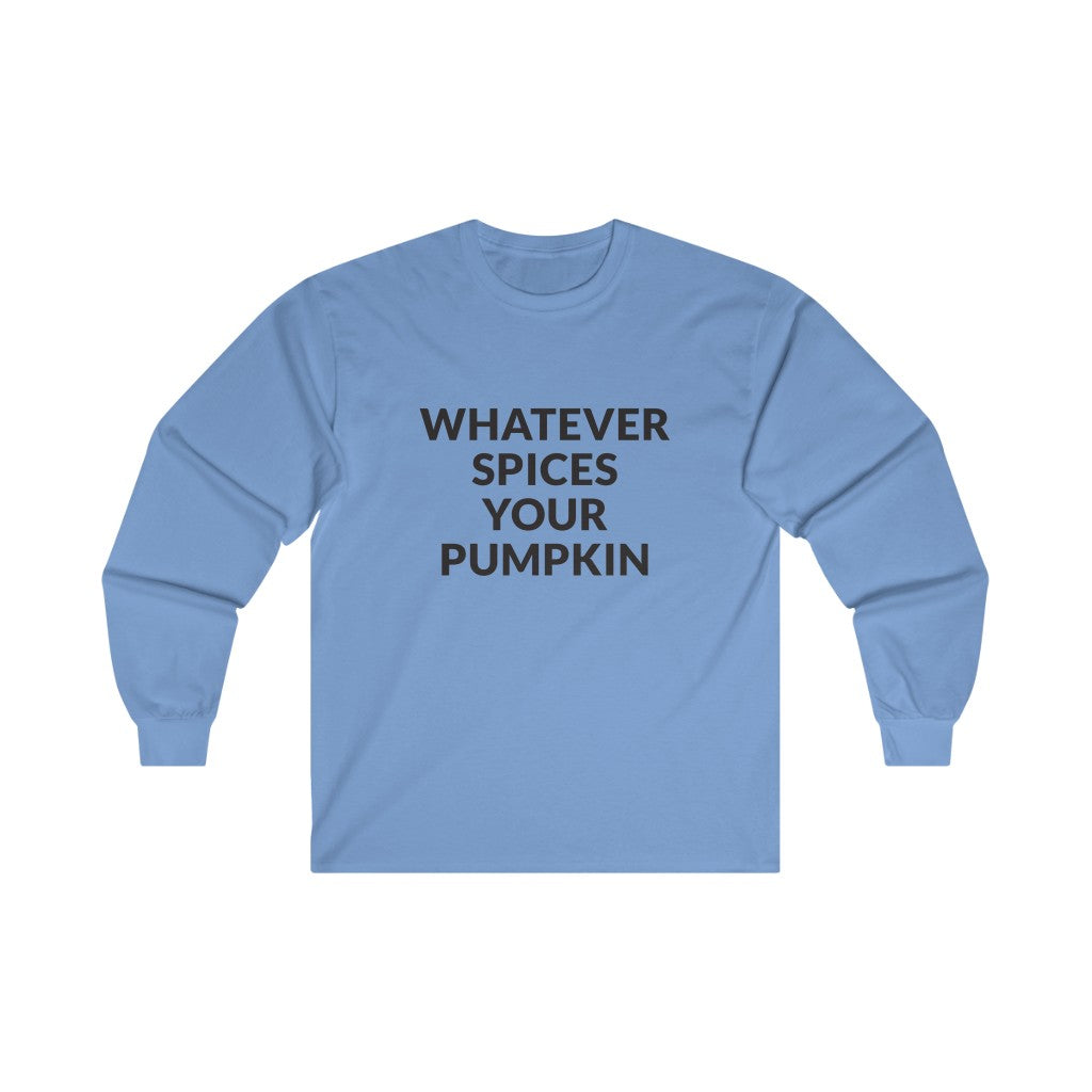 Whatever Spices Your Pumpkin Long Sleeve Tee Whatever Spices Your Pumpkin Long Sleeve Tee