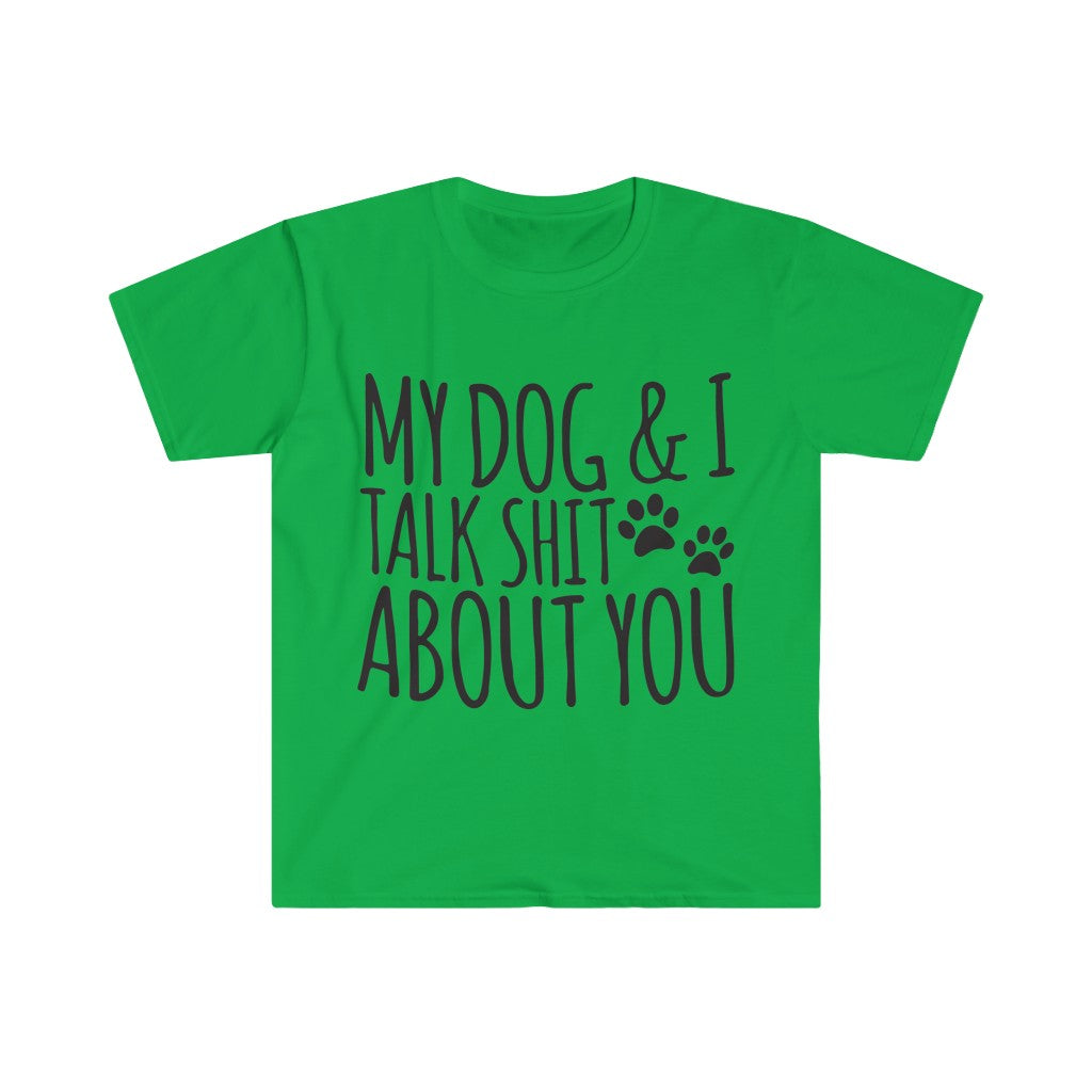 My Dog And I Talk About You T-Shirt My Dog And I Talk About You T-Shirt