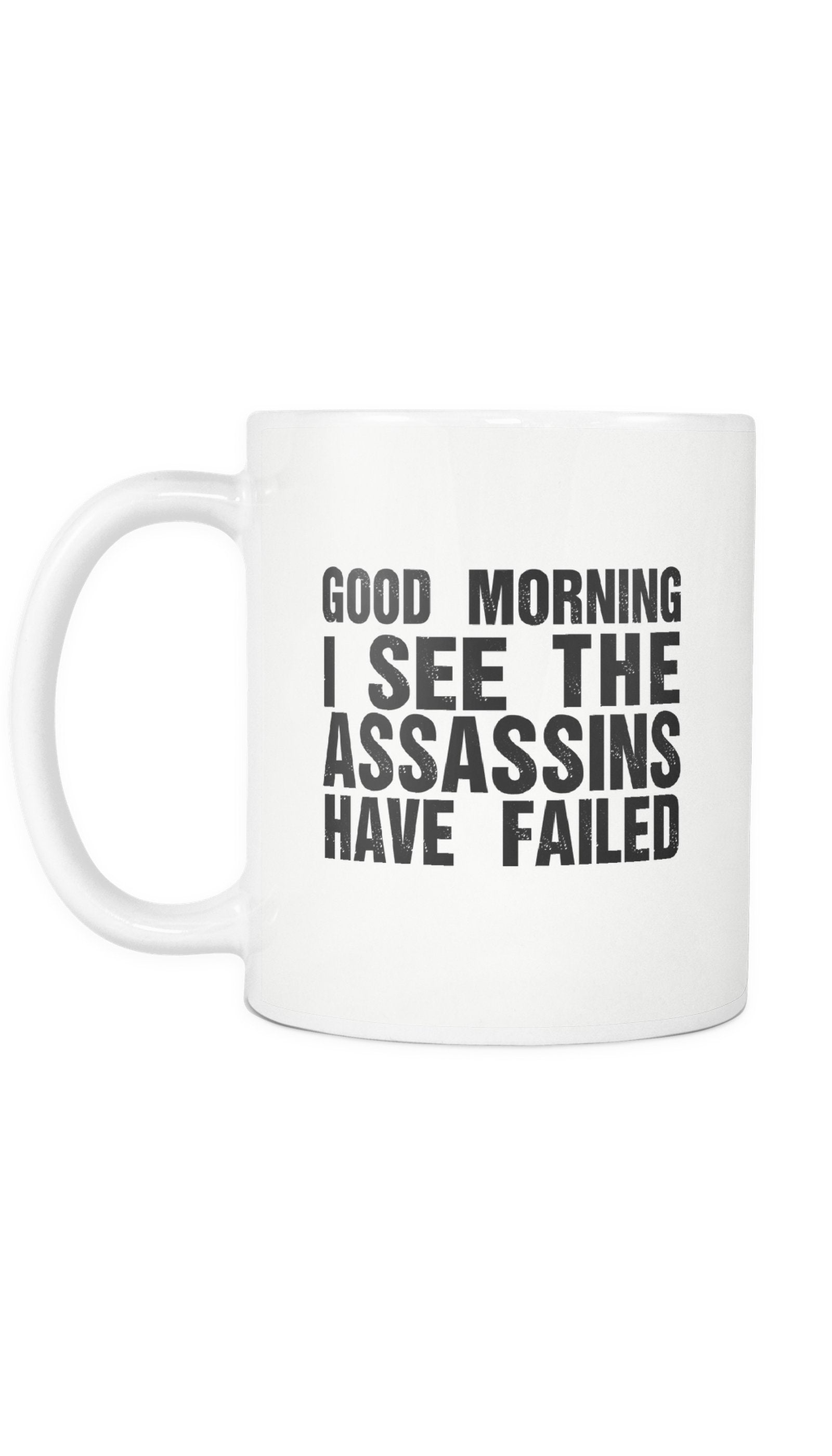 Good Morning I See The Assassins Have Failed Mug Good Morning I See The Assassins Have Failed Mug | Sarcastic ME