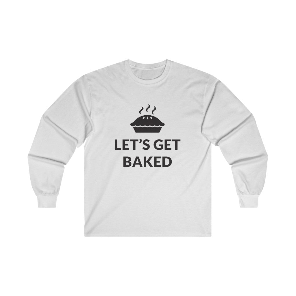 Lets Get Baked Long Sleeve Tee Lets Get Baked Long Sleeve Tee