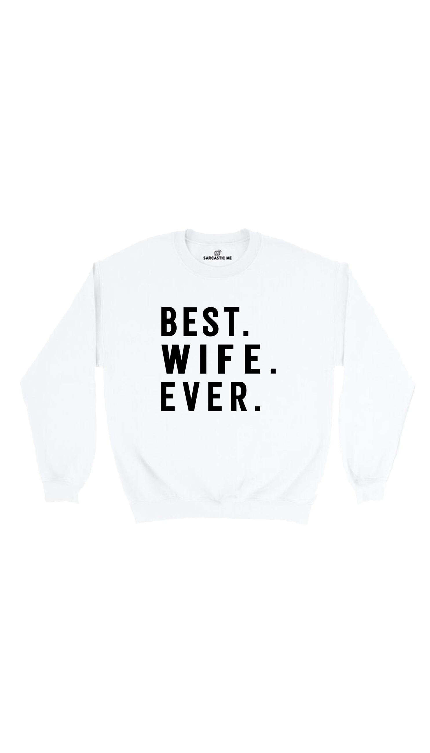 Best. Wife. Ever Sweatshirt Best. Wife. Ever. White Unisex Pullover Sweatshirt | Sarcastic Me