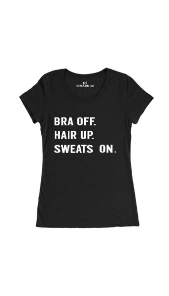 Bra Off. Hair Up Women's T-shirt Bra Off. Hair Up Sweats On Black Women's T-shirt | Sarcastic Me
