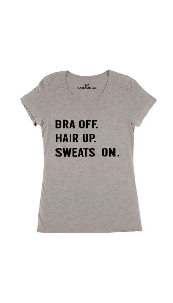 Bra Off. Hair Up Women's T-shirt Bra Off. Hair Up Sweats On Gray Women's T-shirt | Sarcastic Me