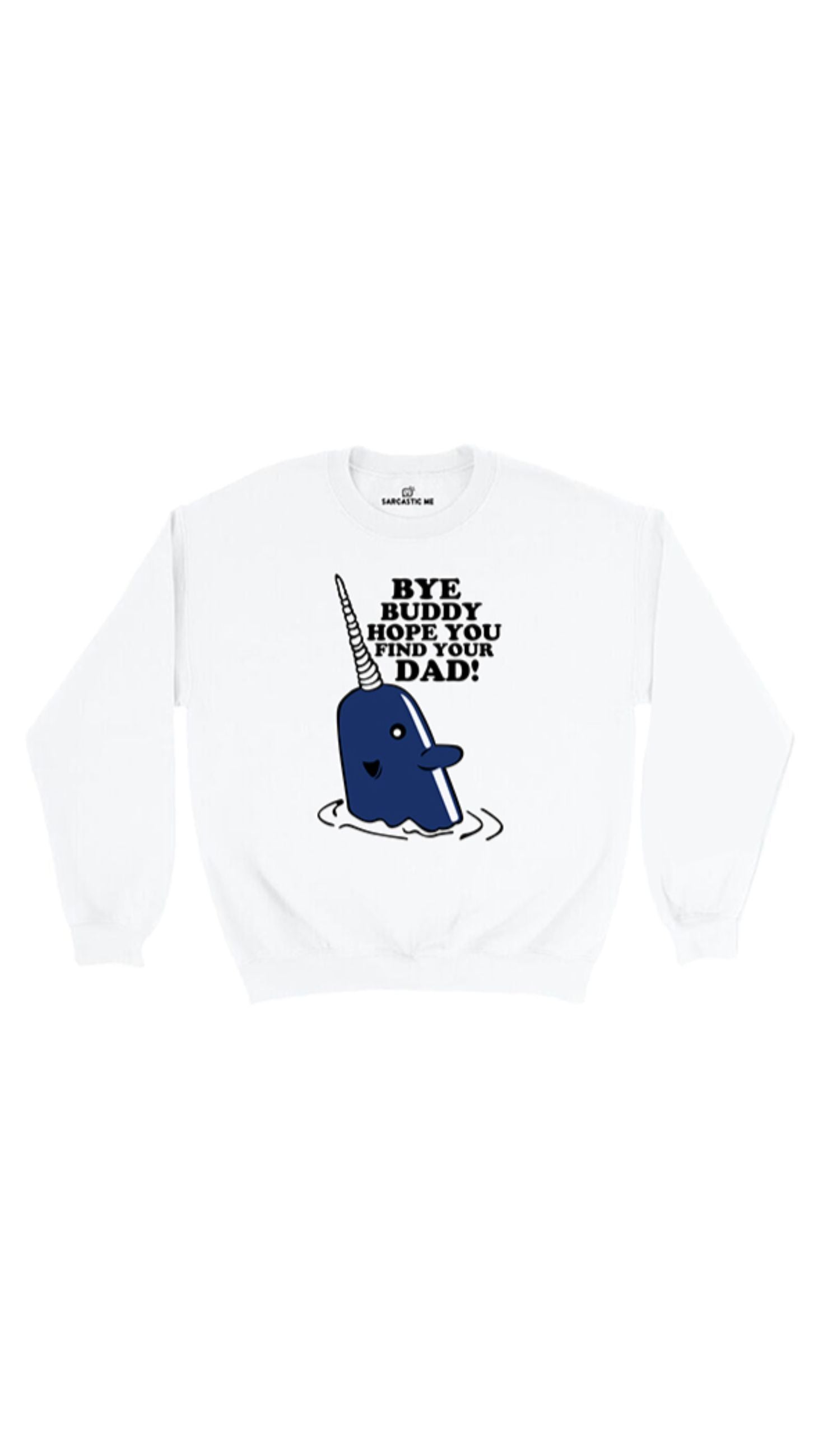 Bye Buddy Hope You Find Your Dad Sweatshirt Bye Buddy Hope You Find Your Dad White Unisex Pullover Sweatshirt | Sarcastic Me