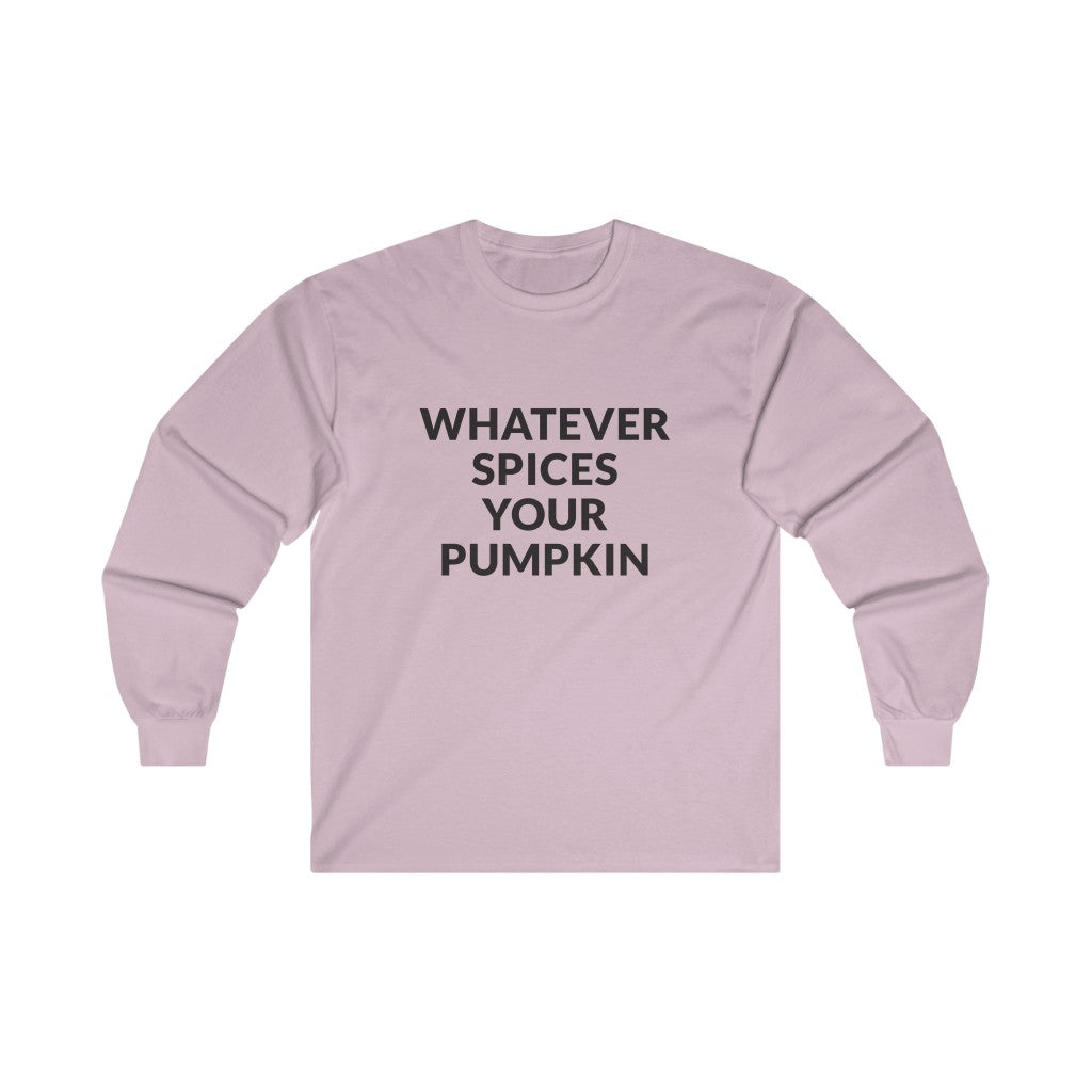 Whatever Spices Your Pumpkin Long Sleeve Tee Whatever Spices Your Pumpkin Long Sleeve Tee