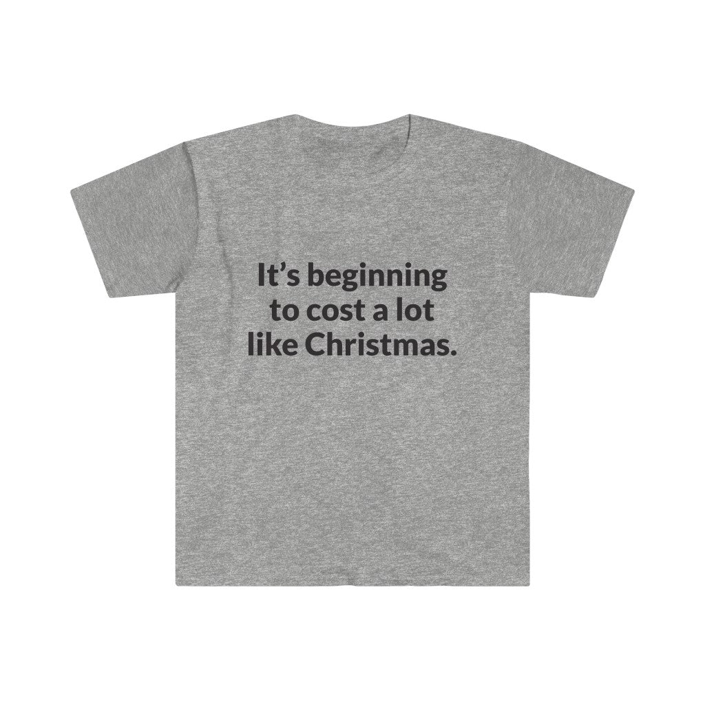 Its Beginning To Cost A Lot Like Christmas T-Shirt Its Beginning To Cost A Lot Like Christmas T-Shirt