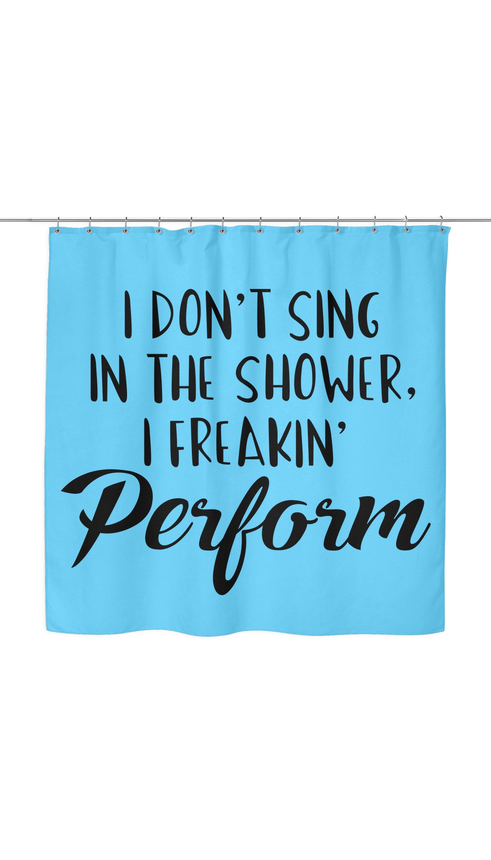I Don't Sing In The Shower I Freeking Perform Shower Curtain I Don't Sing In The Shower I Freeking Perform Shower Curtain