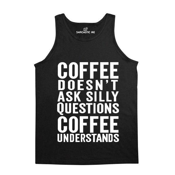Coffee Doesn't Ask Silly Questions Coffee Understands Unisex Tank Top Coffee Doesn't Ask Silly Questions Black Unisex Tank Top | Sarcastic Me