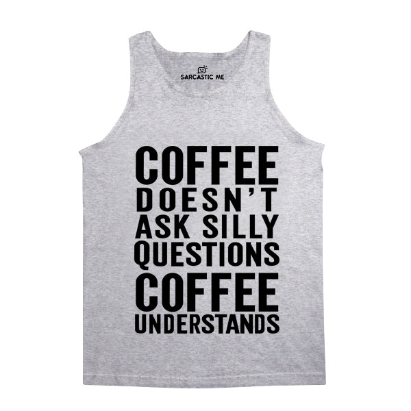 Coffee Doesn't Ask Silly Questions Coffee Understands Unisex Tank Top Coffee Doesn't Ask Silly Questions Gray Unisex Tank Top | Sarcastic Me