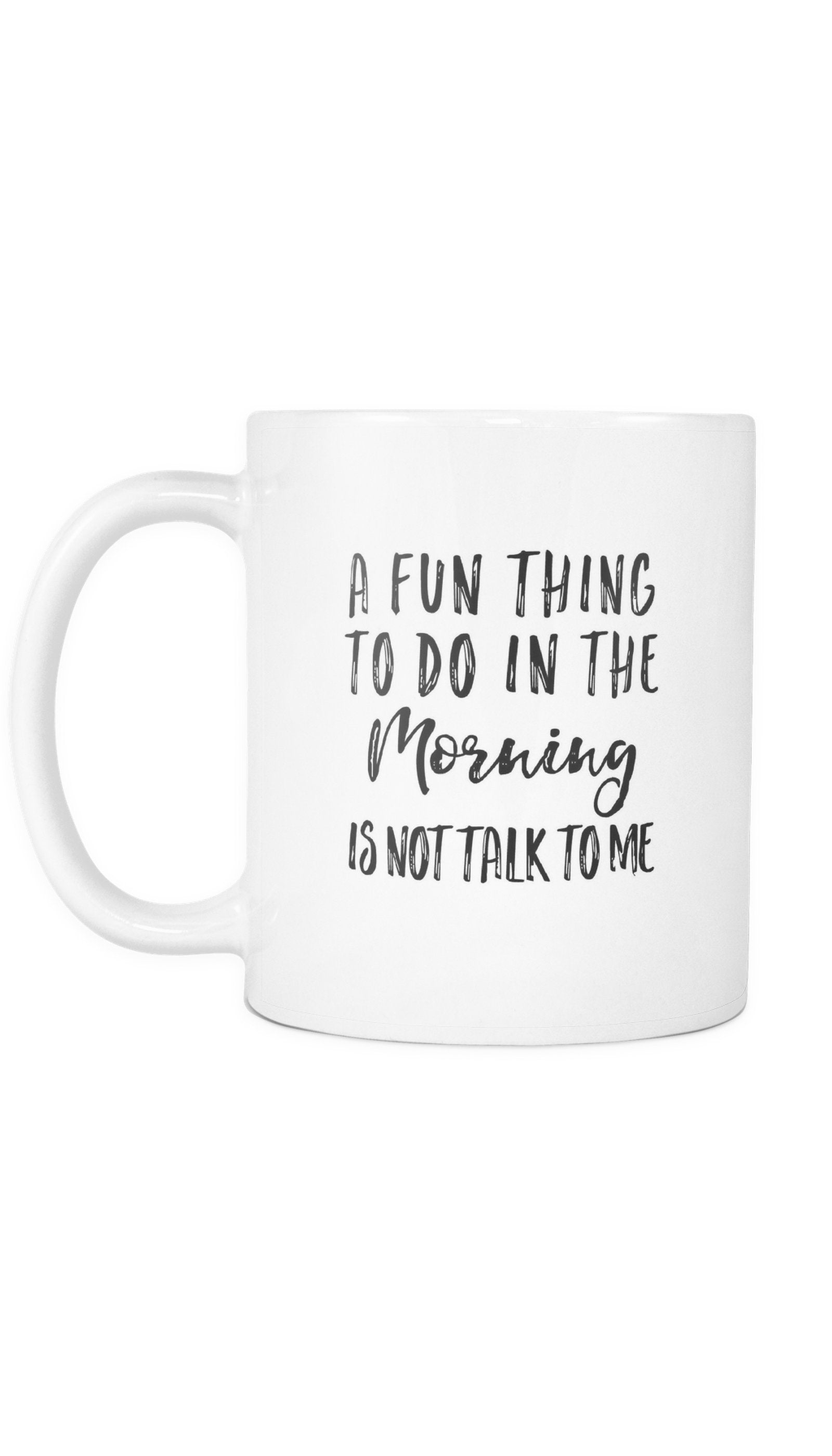 A Fun Thing To Do In The Morning Funny Coffee Mug A Fun Thing To Do In The Morning Is Not Talk To Me White Mug | Sarcastic Me