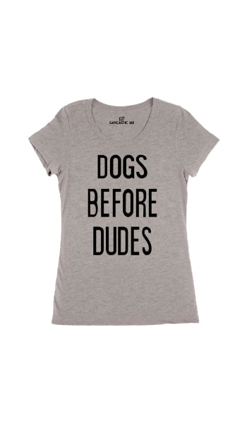 Dogs Before Dudes Women's T-Shirt Dogs Before Dudes Gray Women's T-Shirt | Sarcastic Me