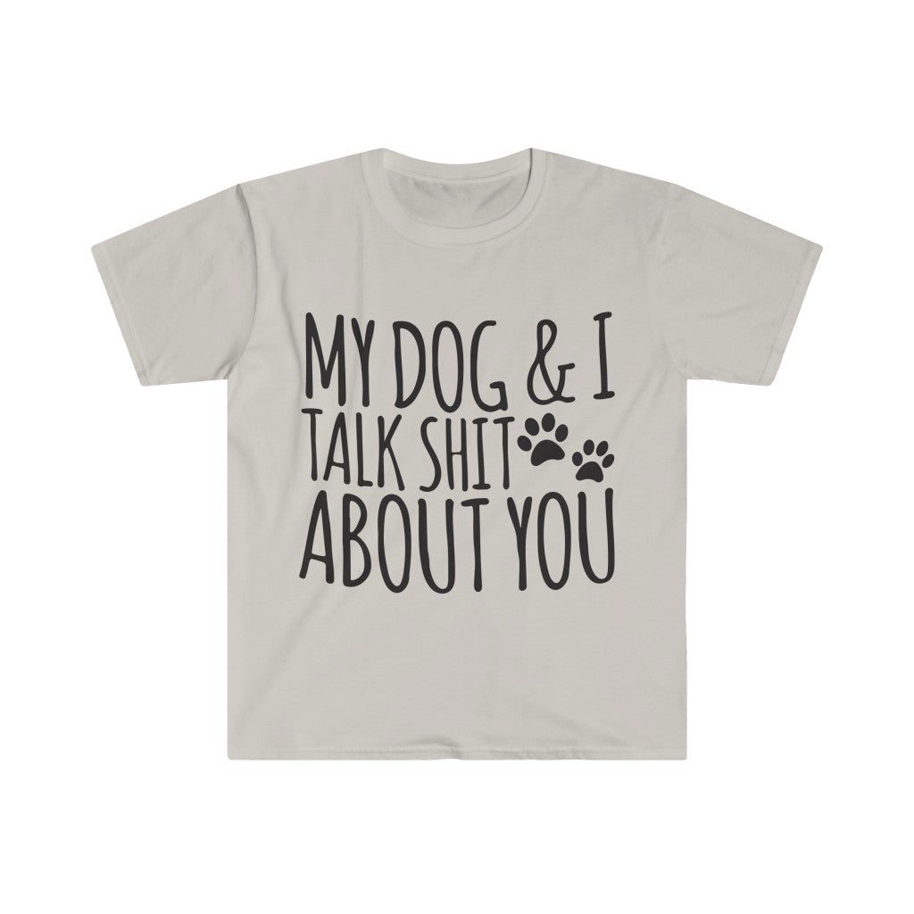 My Dog And I Talk About You T-Shirt My Dog And I Talk About You T-Shirt