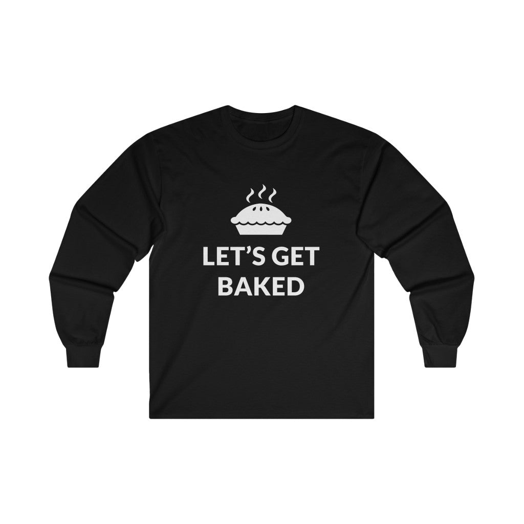Lets Get Baked Long Sleeve Tee Lets Get Baked Long Sleeve Tee
