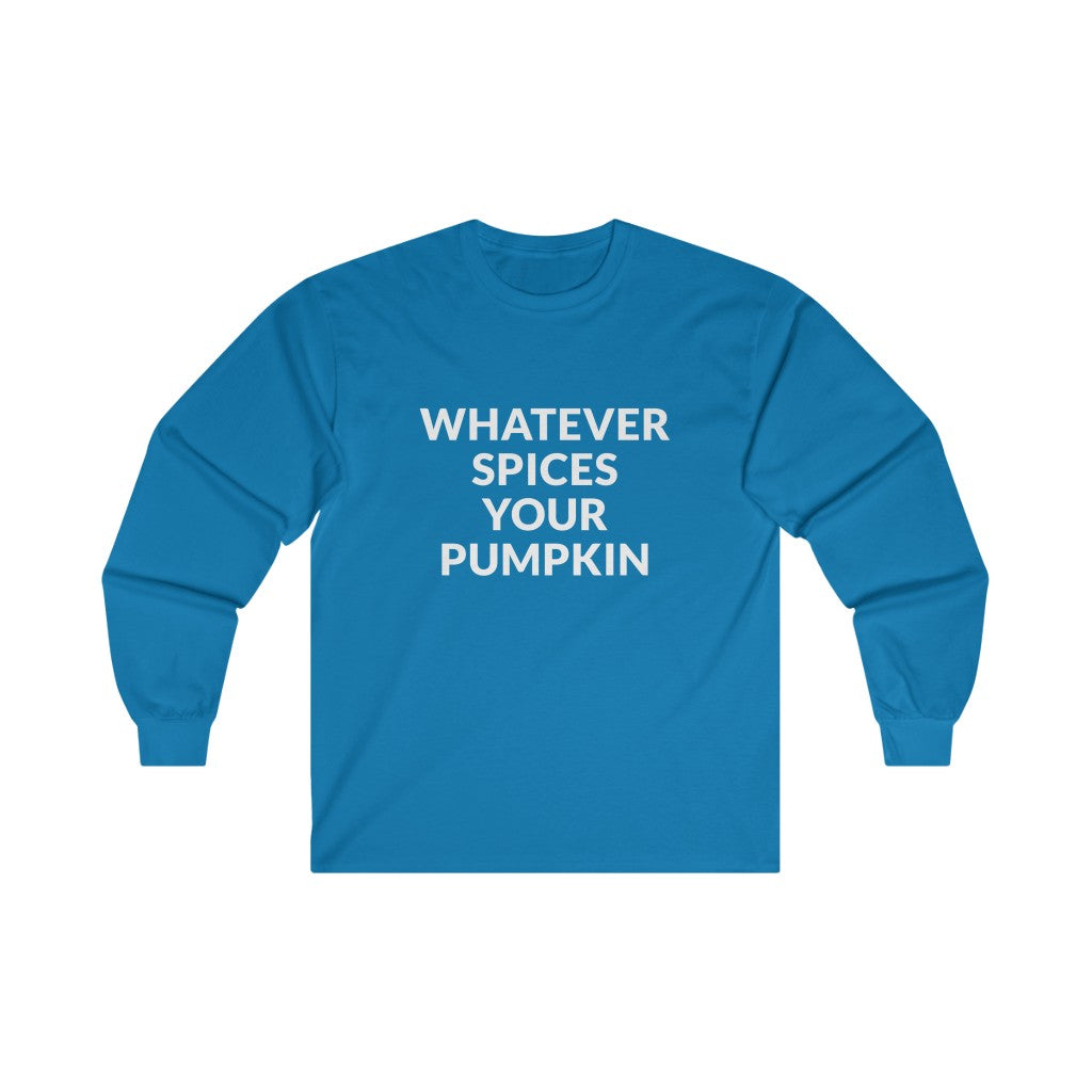 Whatever Spices Your Pumpkin Long Sleeve Tee Whatever Spices Your Pumpkin Long Sleeve Tee