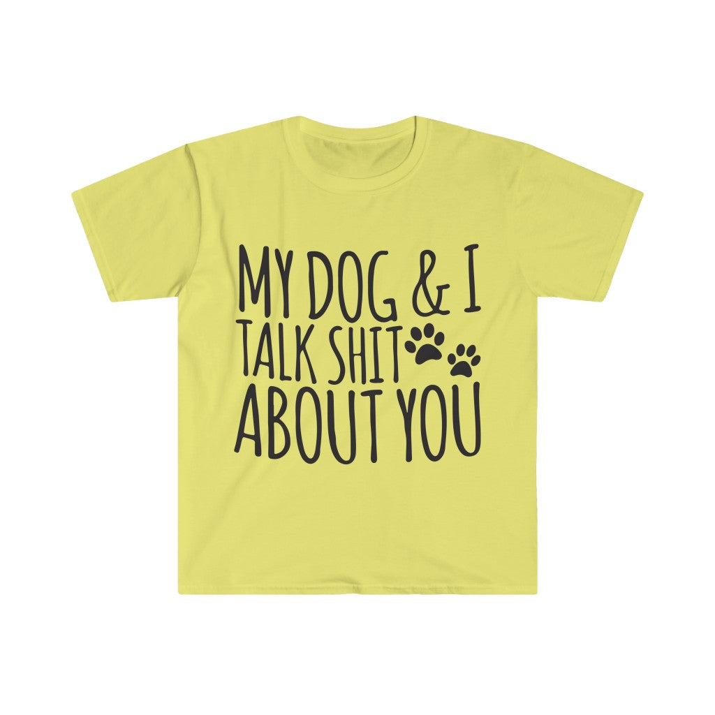 My Dog And I Talk About You T-Shirt My Dog And I Talk About You T-Shirt