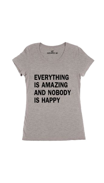Everything Is Amazing Women's T-shirt Everything Is Amazing And Nobody Is Happy Gray Women T-shirt | Sarcastic Me