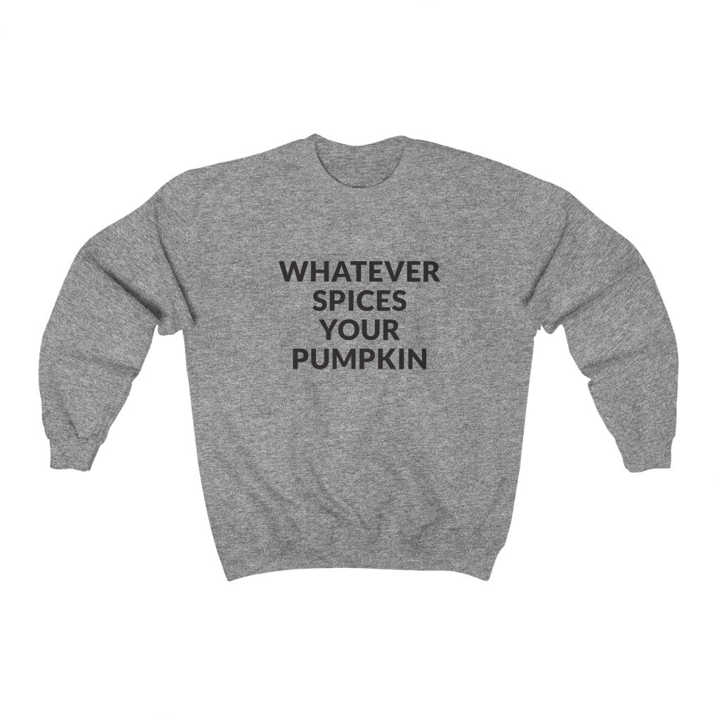 Whatever Spices Your Pumpkin Crewneck Sweatshirt Whatever Spices Your Pumpkin Crewneck Sweatshirt