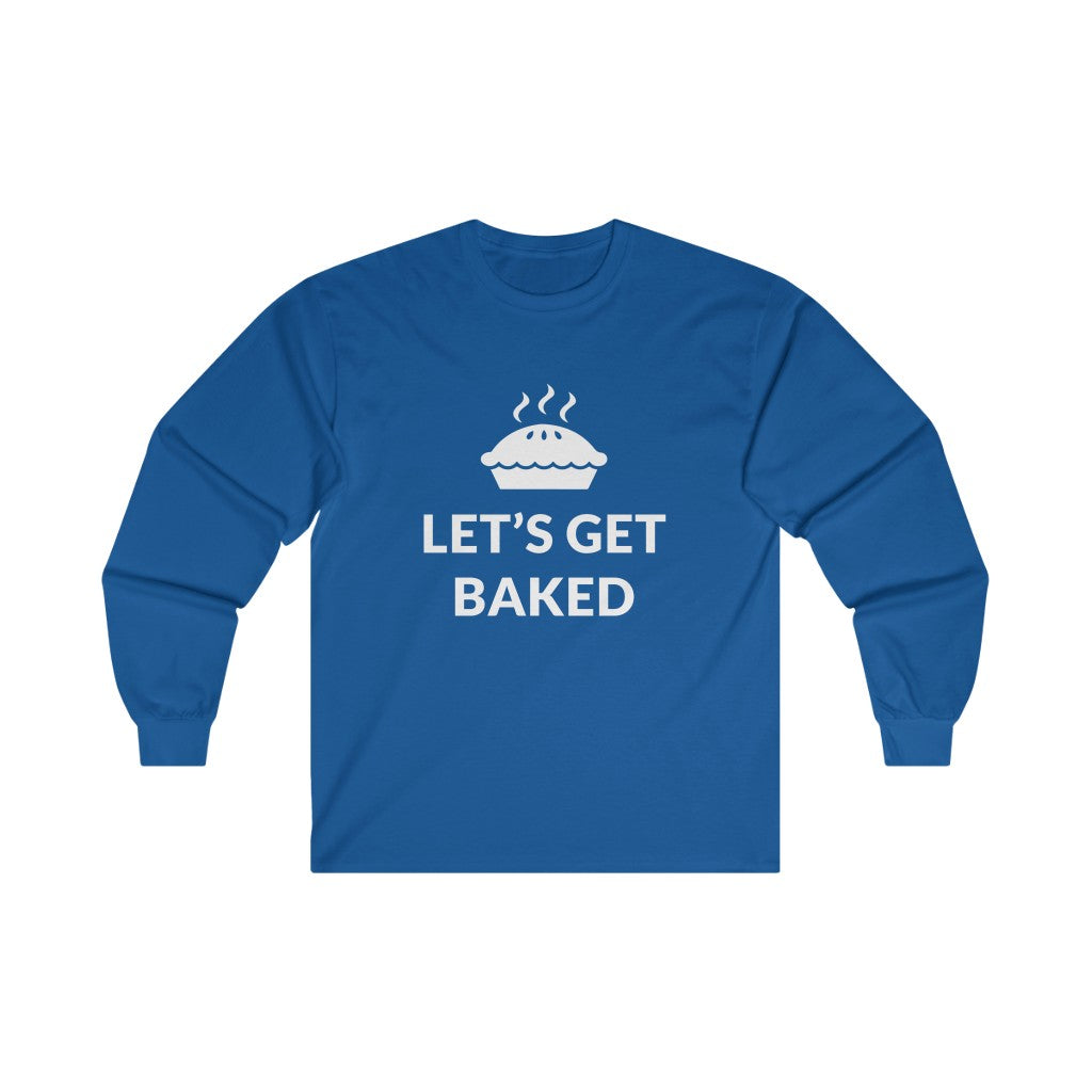 Lets Get Baked Long Sleeve Tee Lets Get Baked Long Sleeve Tee