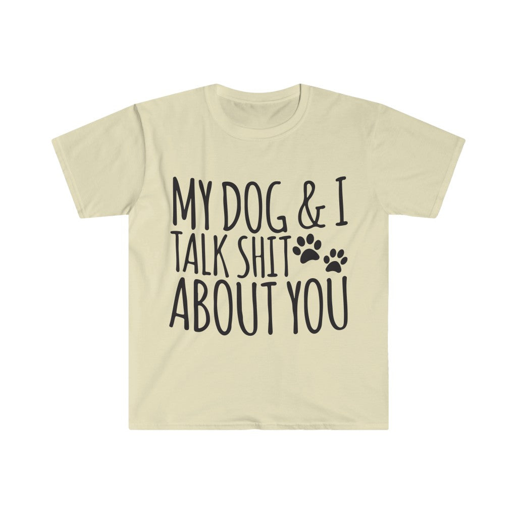 My Dog And I Talk About You T-Shirt My Dog And I Talk About You T-Shirt
