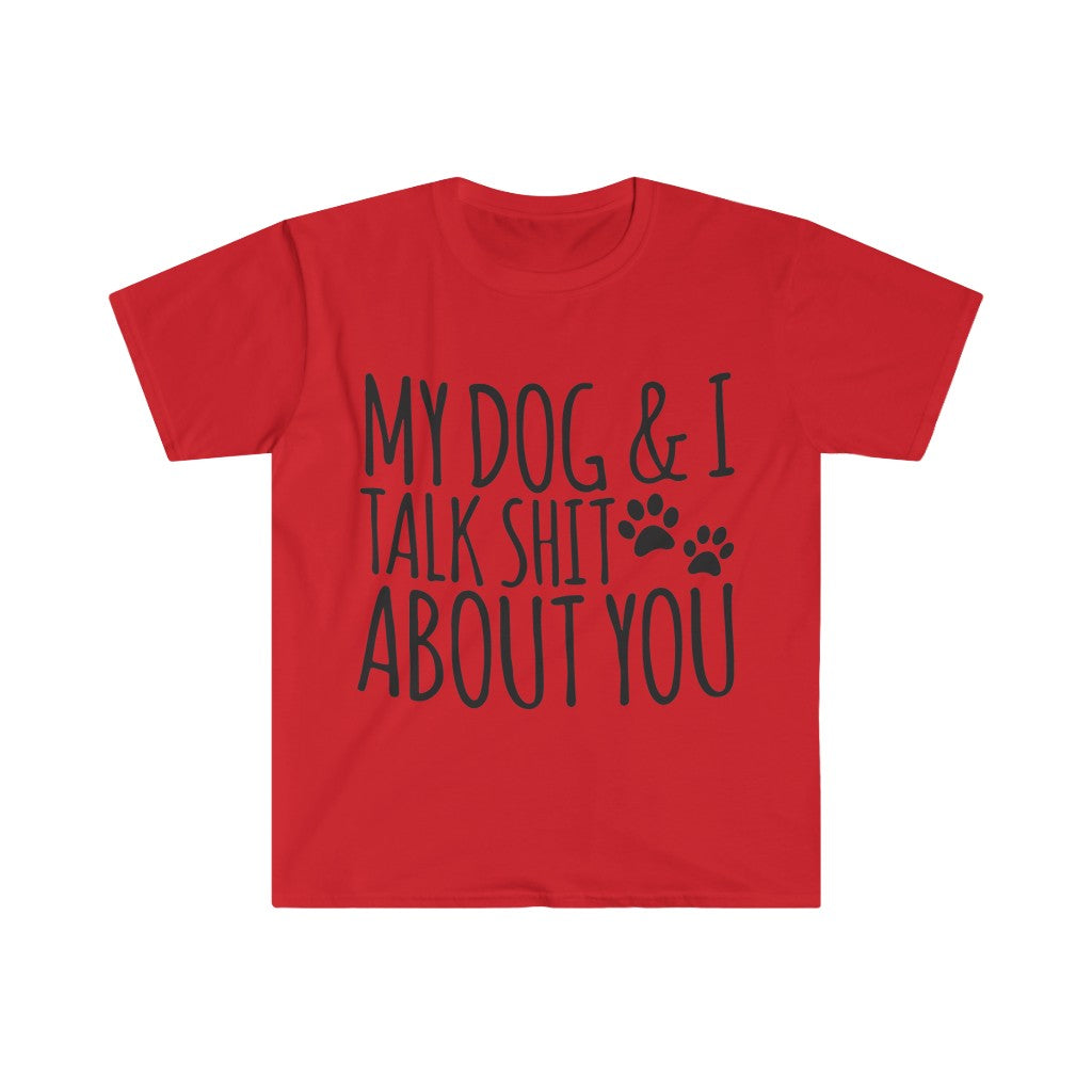 My Dog And I Talk About You T-Shirt My Dog And I Talk About You T-Shirt