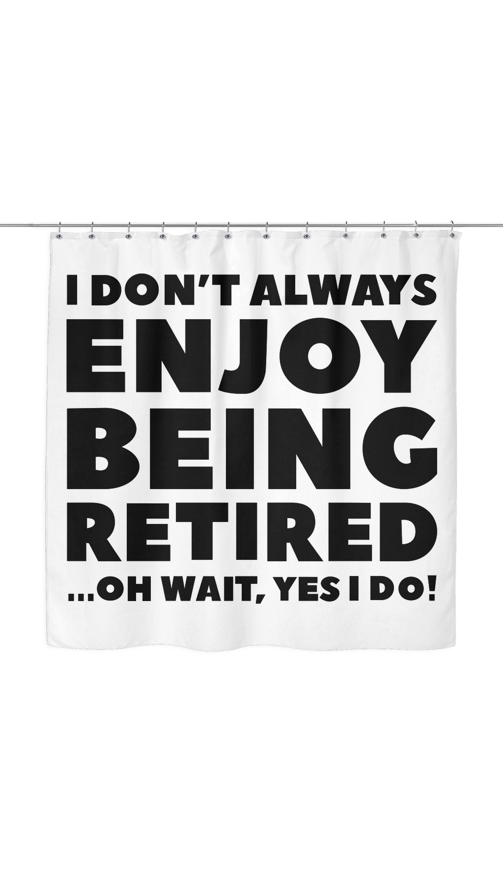 I Dont Always Enjoy Being Retired Funny Shower Curtain I Dont Always Enjoy Being Retired Shower Curtain