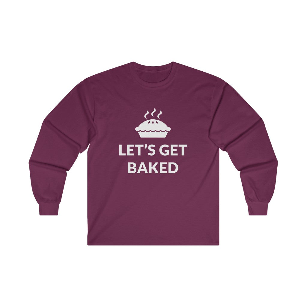 Lets Get Baked Long Sleeve Tee Lets Get Baked Long Sleeve Tee