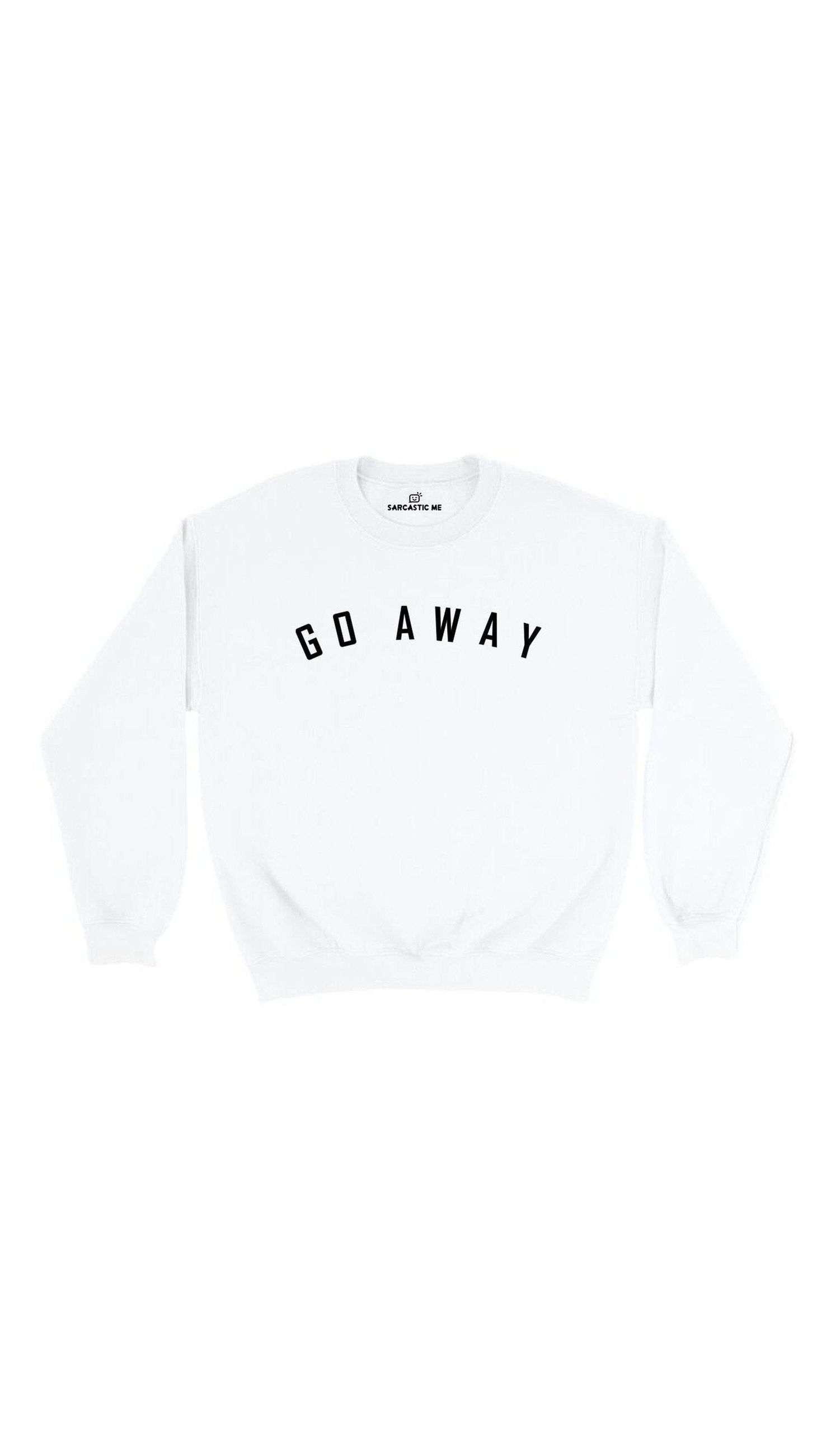 Go Away Sweatshirt Go Away White Unisex Pullover Sweatshirt | Sarcastic Me