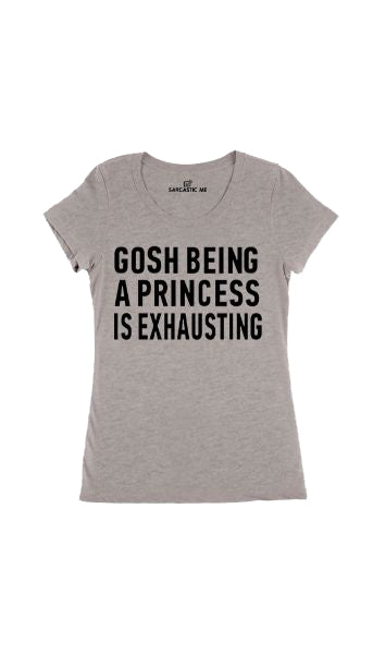 Gosh Being A Princess Women's T-shirt Gosh Being A Princess Is Exhausting Gray Women T-shirt | Sarcastic Me