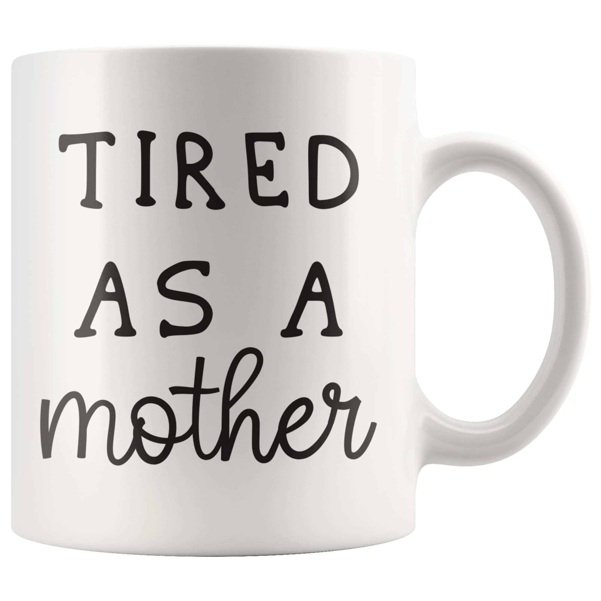 Tired As A Mother Coffee Mug Tired As A Mother Coffee Mug