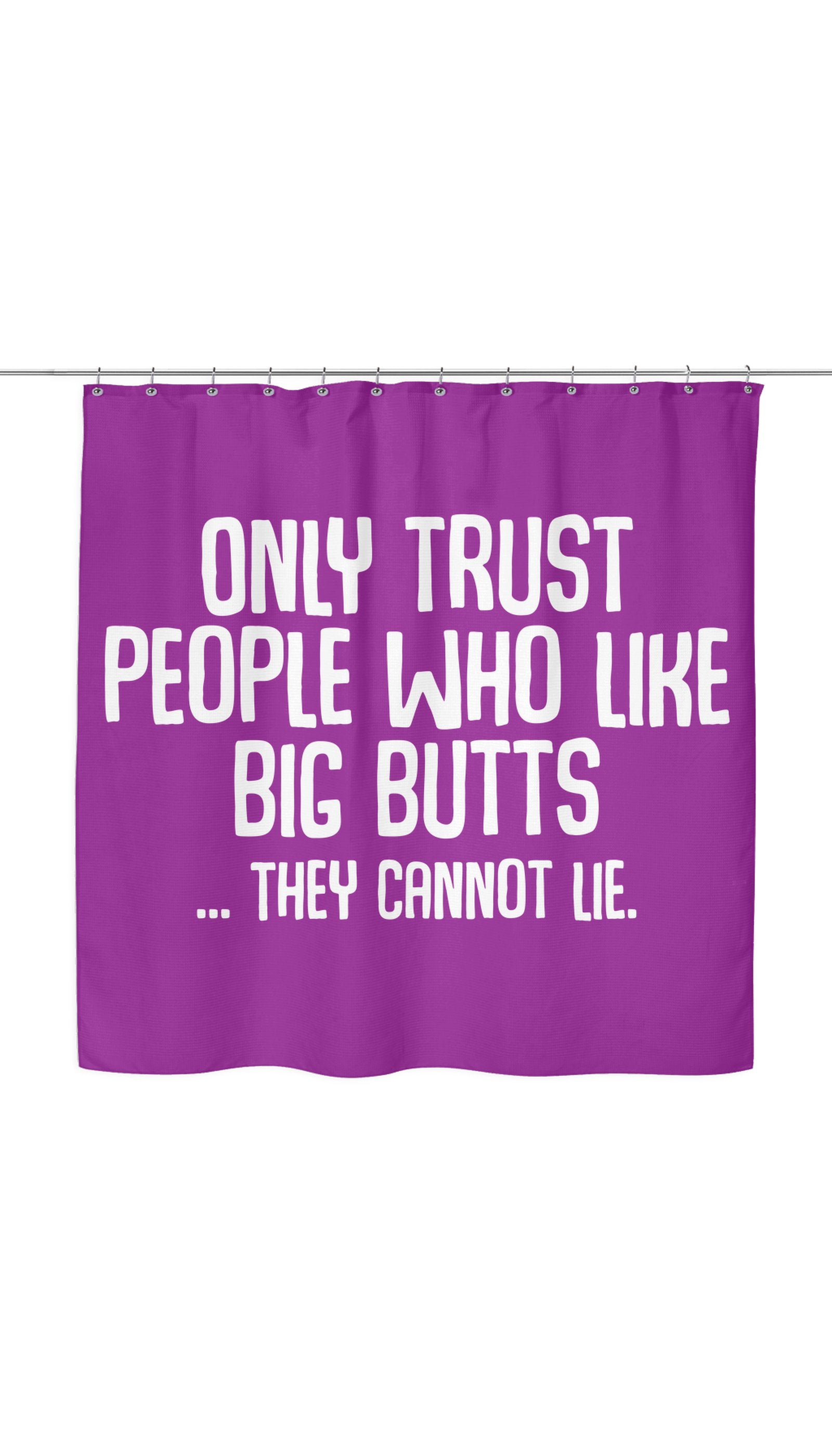 Only Trust People Who Like Big Butts... They Cannot Lie Shower Curtain Only Trust People Who Like Big Butts... They Cannot Lie Shower Curtain