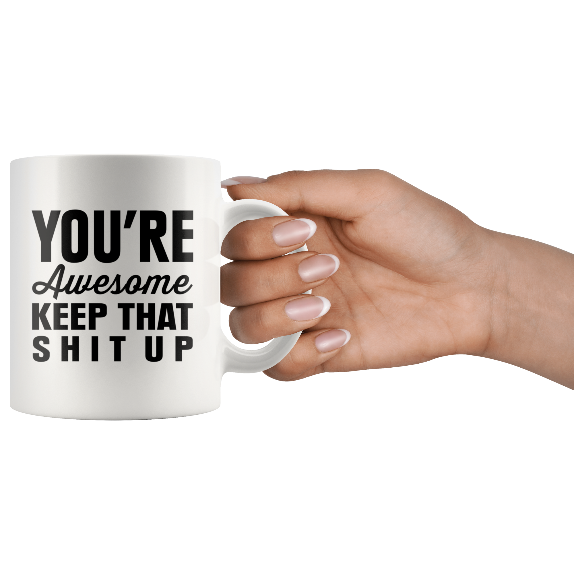 You're Awesome Keep That Shit Up Funny Coffee Mug You're Awesome Keep That Shit Up Funny Coffee Mug | Sarcastic Me