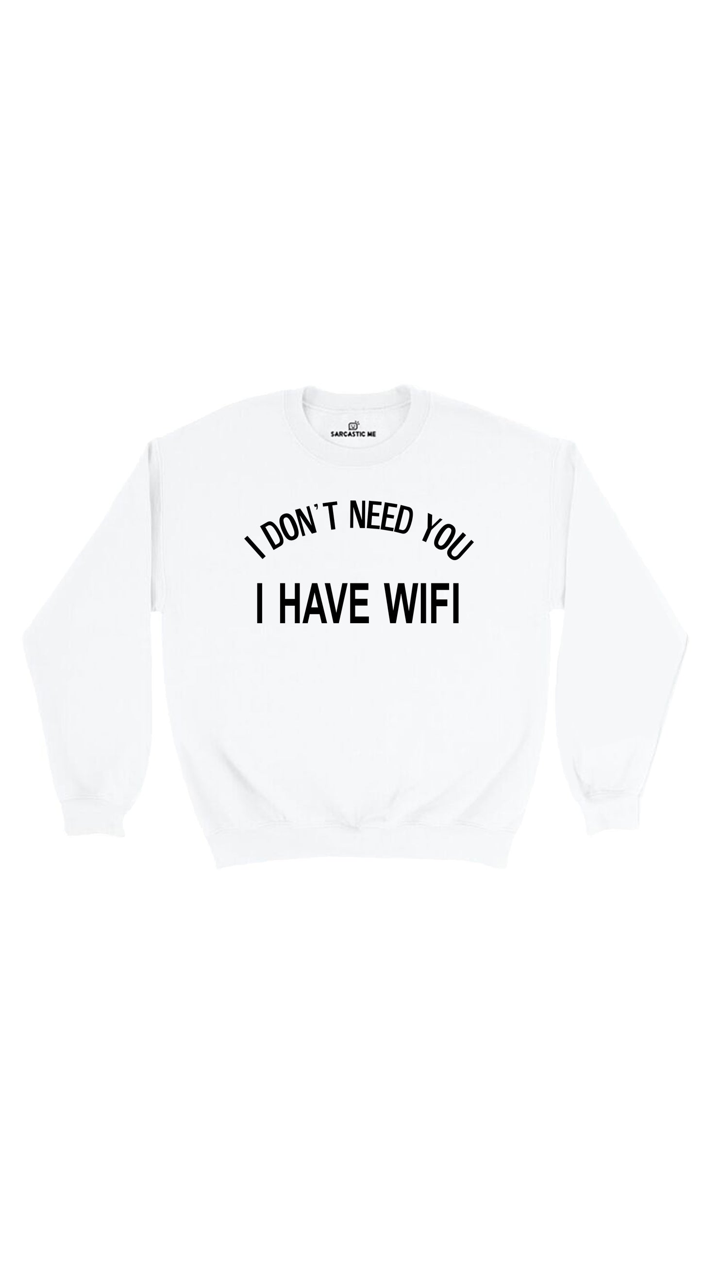 I Don't Need You I Have Wifi Sweatshirt I Don't Need You I Have Wifi White Unisex Pullover Sweatshirt | Sarcastic Me