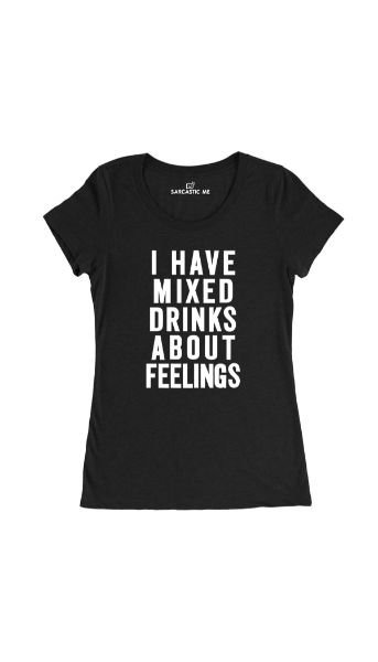 I Have Mixed Drinks About Feelings Women's T-shirt I Have Mixed Drinks About Feelings Black Women's T-shirt | Sarcastic Me