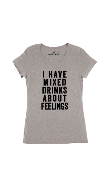 I Have Mixed Drinks About Feelings Women's T-shirt I Have Mixed Drinks About Feelings Gray Women's T-shirt | Sarcastic Me
