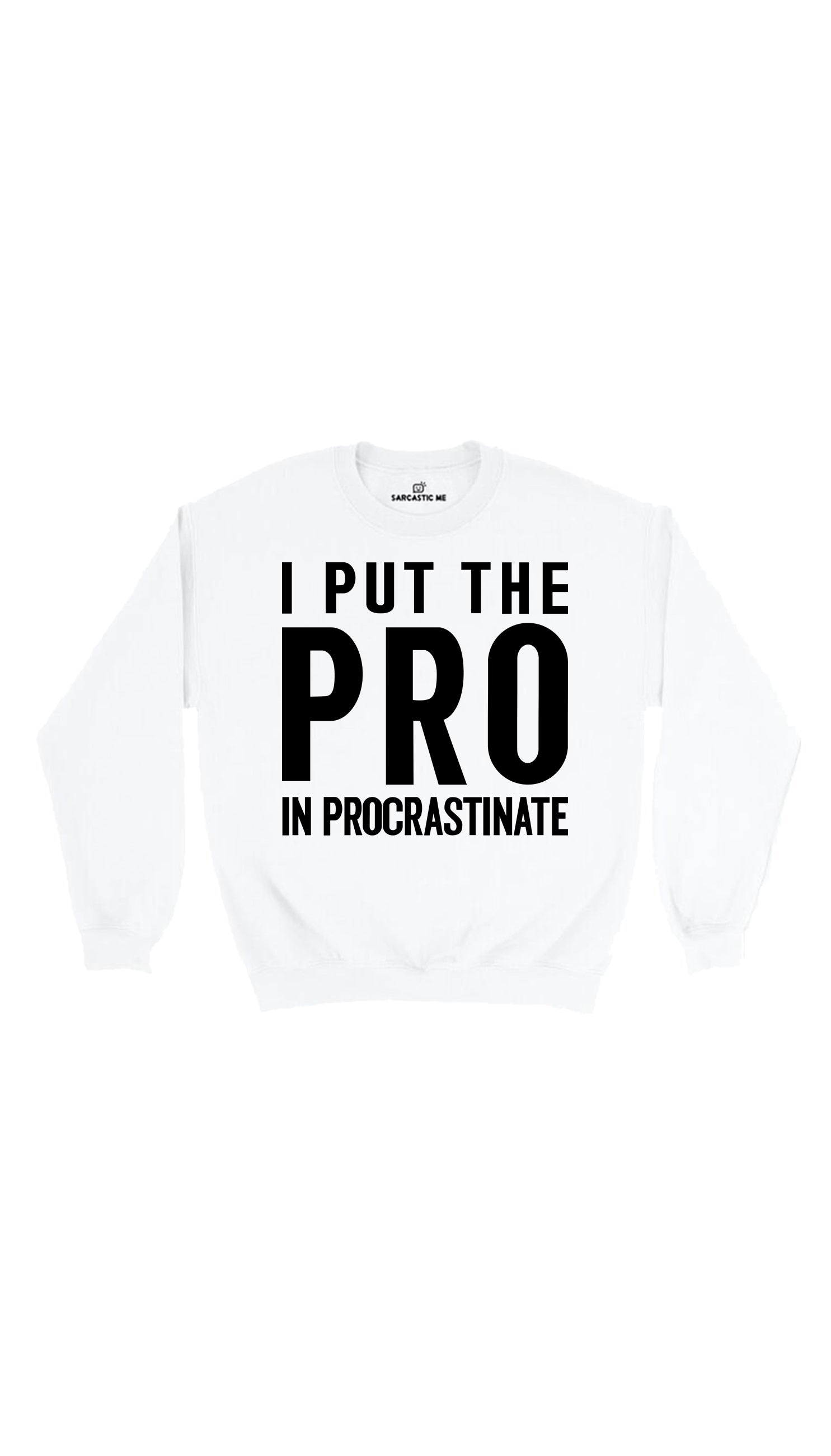 I Put The Pro In Procrastinate Sweatshirt I Put The Pro In Procrastinate White Unisex Sweatshirt | Sarcastic Me