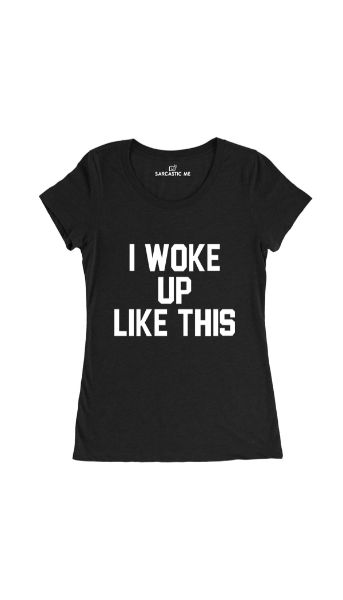 I Woke Up Like This Women's T-shirt I Woke Up Like This Black Women's T-shirt | Sarcastic Me