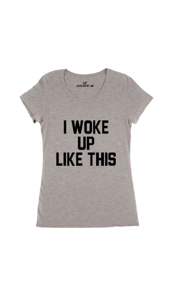 I Woke Up Like This Women's T-shirt I Woke Up Like This Gray Women's T-shirt | Sarcastic Me