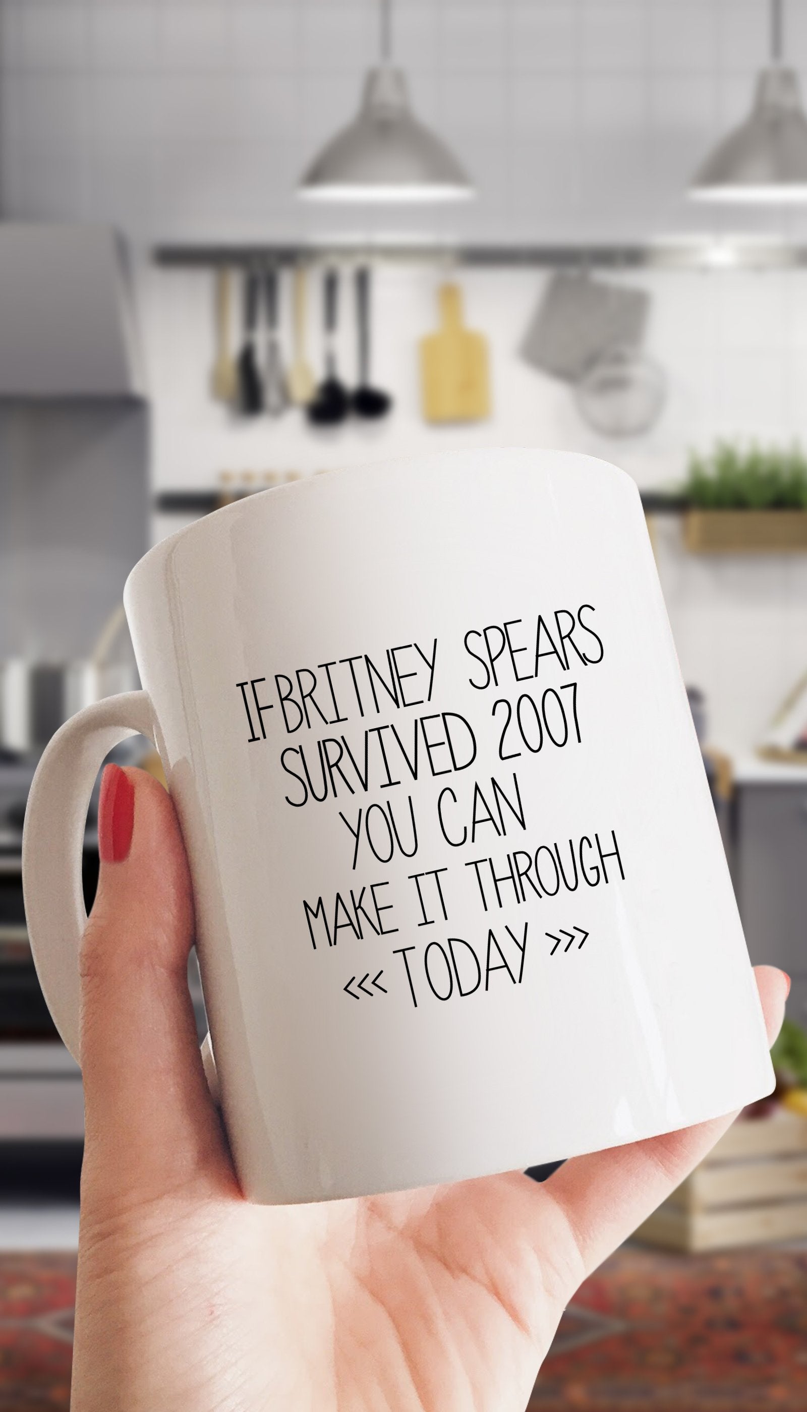 If Britney Spears Survived 2007 Mug If Britney Spears Survived 2007 You Can Make It Through Today White Mug | Sarcastic Me